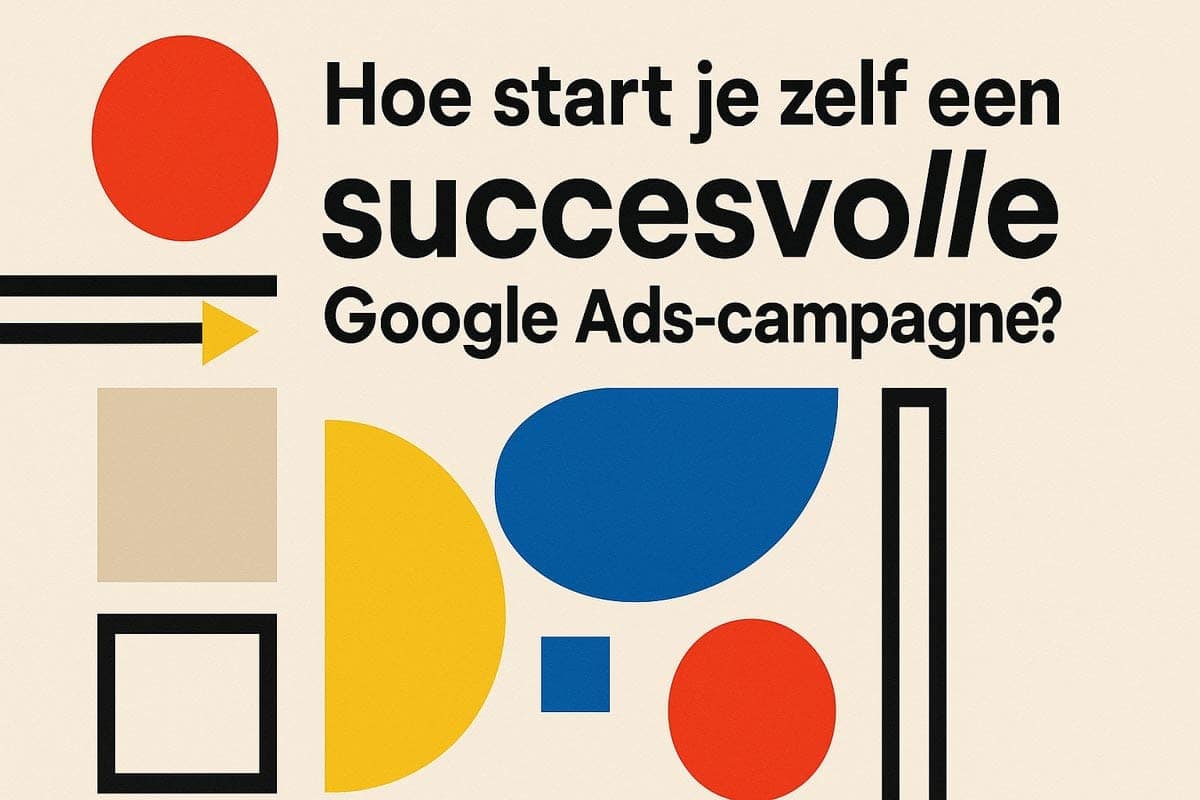 Hoe start je zelf een succesvolle Google Ads-campagne?